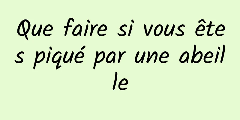 Que faire si vous êtes piqué par une abeille