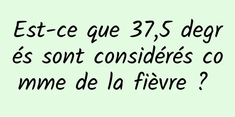 Est-ce que 37,5 degrés sont considérés comme de la fièvre ? 