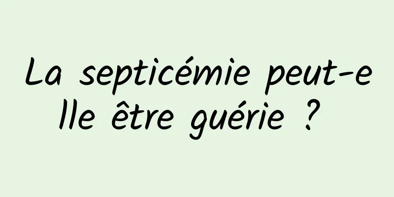 La septicémie peut-elle être guérie ? 