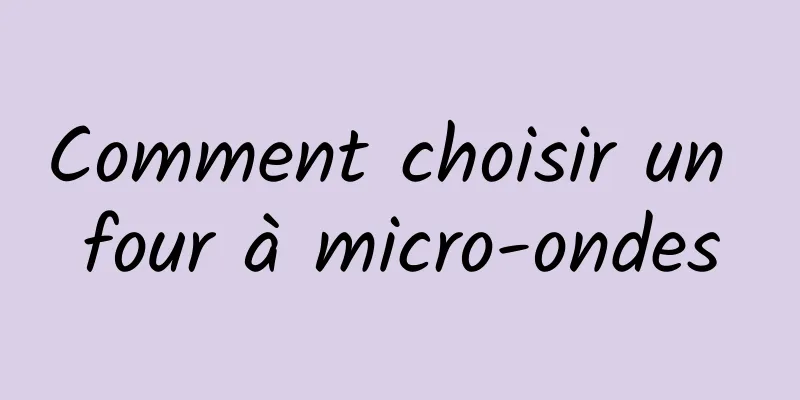 Comment choisir un four à micro-ondes