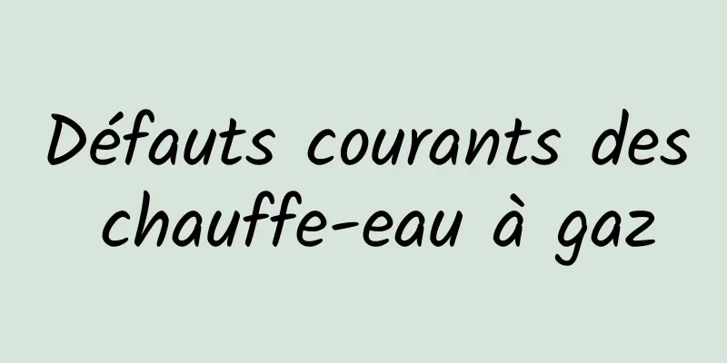 Défauts courants des chauffe-eau à gaz