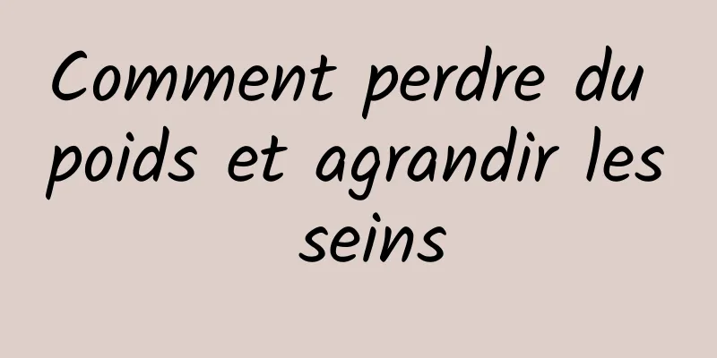 Comment perdre du poids et agrandir les seins