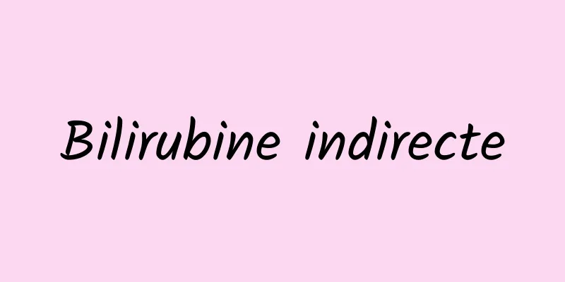 Bilirubine indirecte