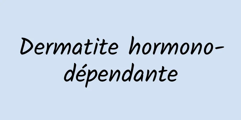 Dermatite hormono-dépendante