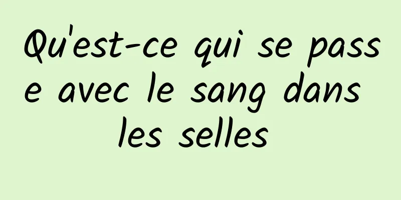 Qu'est-ce qui se passe avec le sang dans les selles 