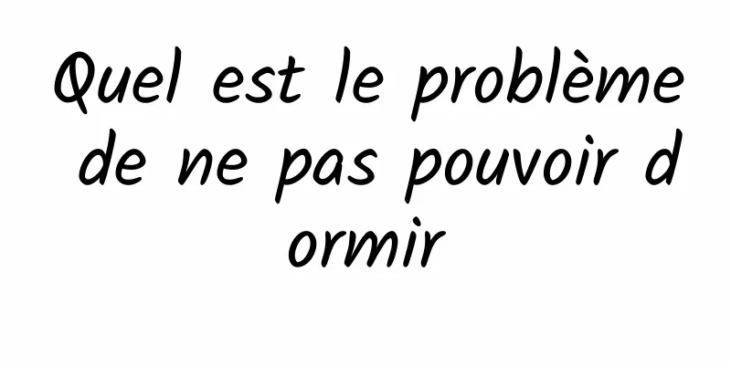 Quel est le problème de ne pas pouvoir dormir