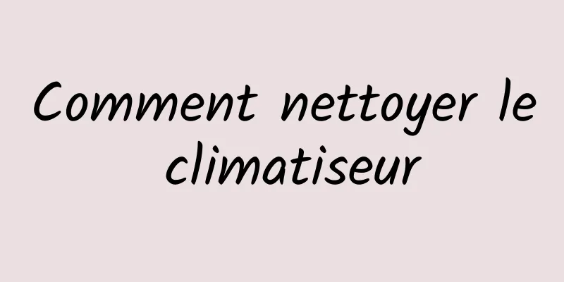 Comment nettoyer le climatiseur