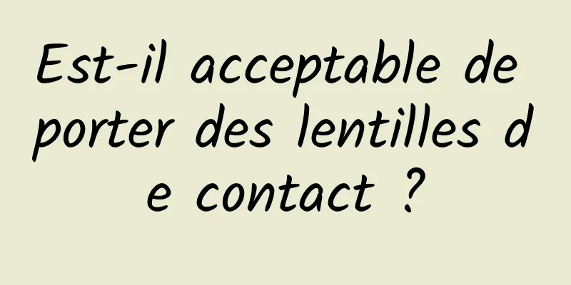 Est-il acceptable de porter des lentilles de contact ?