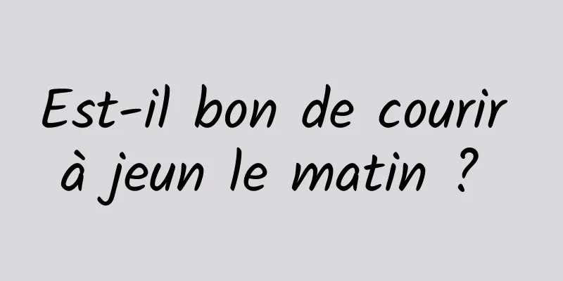 Est-il bon de courir à jeun le matin ? 