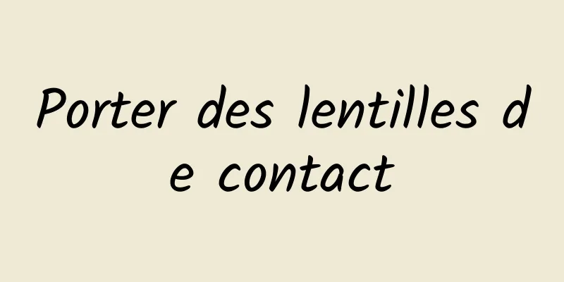 Porter des lentilles de contact