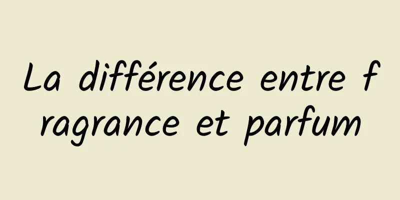 La différence entre fragrance et parfum