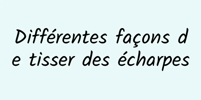 Différentes façons de tisser des écharpes