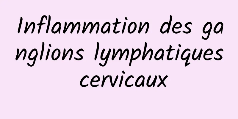 Inflammation des ganglions lymphatiques cervicaux