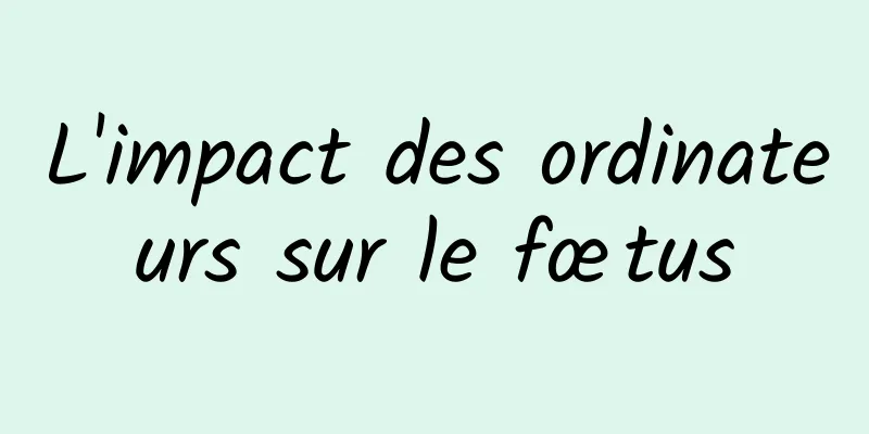 L'impact des ordinateurs sur le fœtus