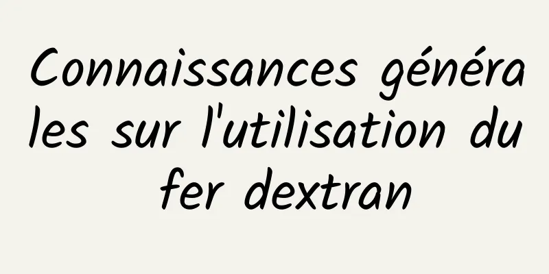 Connaissances générales sur l'utilisation du fer dextran