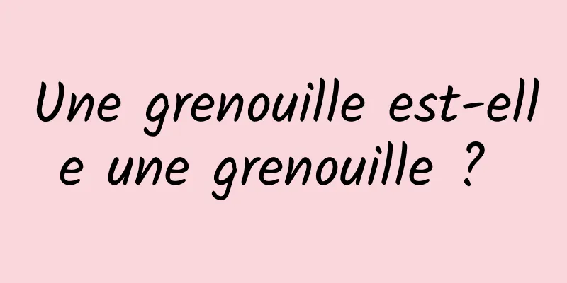 Une grenouille est-elle une grenouille ? 