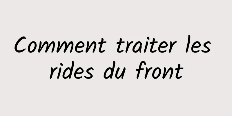 Comment traiter les rides du front