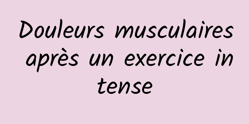 Douleurs musculaires après un exercice intense