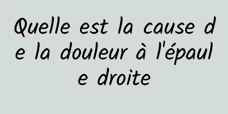 Quelle est la cause de la douleur à l'épaule droite