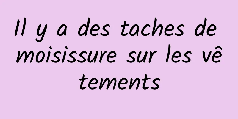 Il y a des taches de moisissure sur les vêtements