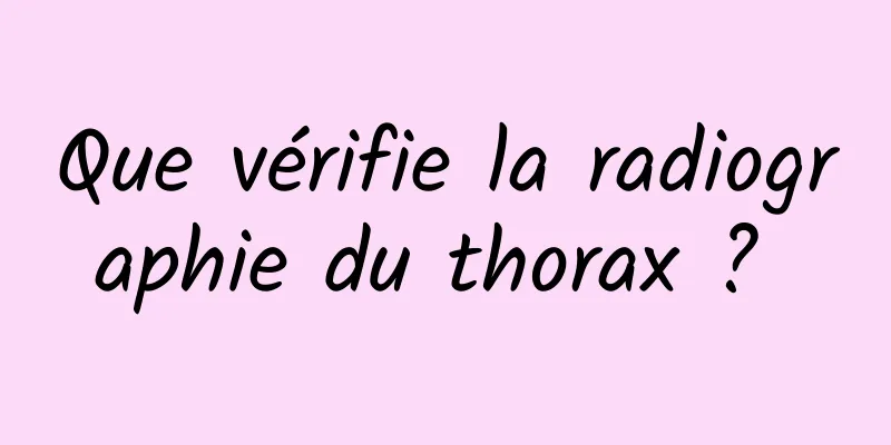 Que vérifie la radiographie du thorax ? 