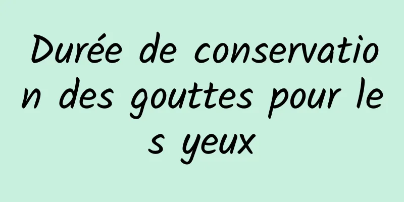 Durée de conservation des gouttes pour les yeux