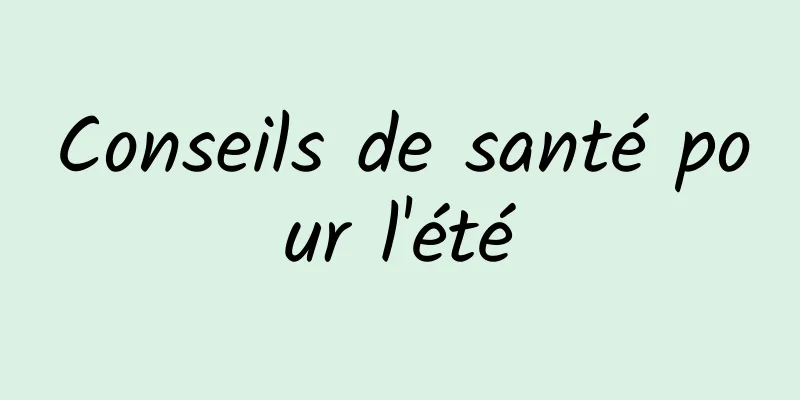 Conseils de santé pour l'été