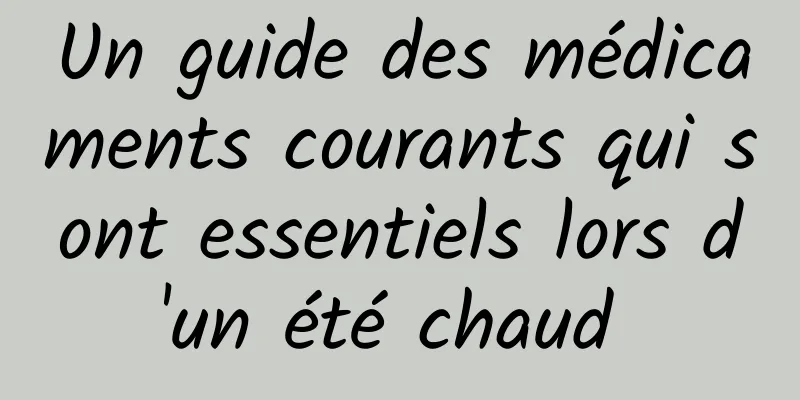 Un guide des médicaments courants qui sont essentiels lors d'un été chaud 