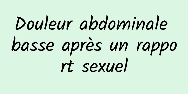 Douleur abdominale basse après un rapport sexuel