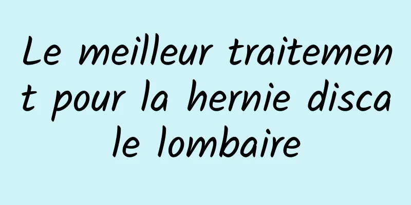 Le meilleur traitement pour la hernie discale lombaire