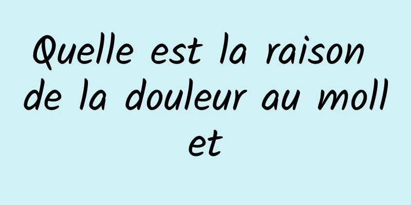 Quelle est la raison de la douleur au mollet