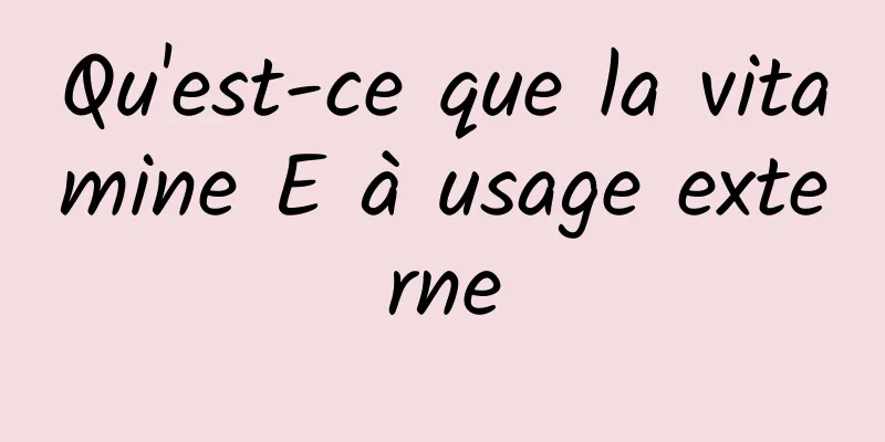 Qu'est-ce que la vitamine E à usage externe