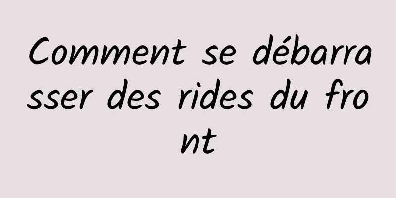 Comment se débarrasser des rides du front