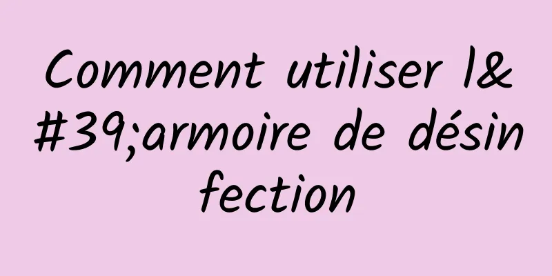 Comment utiliser l'armoire de désinfection