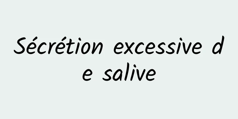 Sécrétion excessive de salive