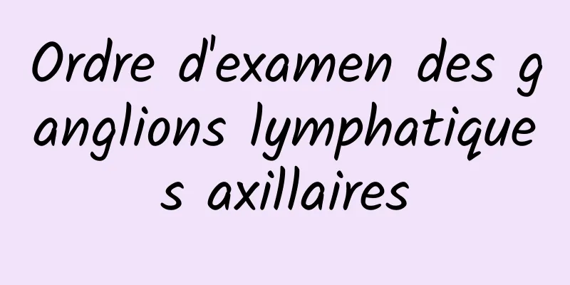 Ordre d'examen des ganglions lymphatiques axillaires