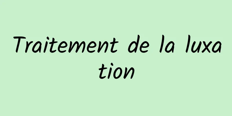 Traitement de la luxation