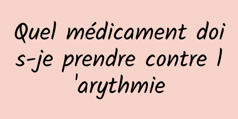 Quel médicament dois-je prendre contre l'arythmie