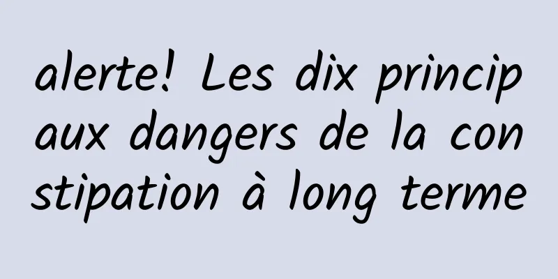 alerte! Les dix principaux dangers de la constipation à long terme