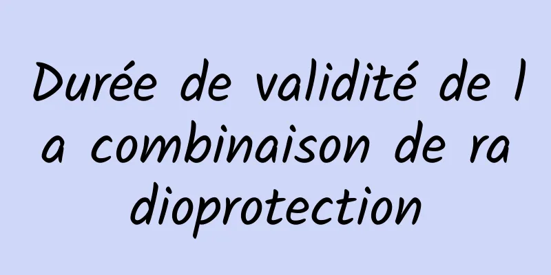 Durée de validité de la combinaison de radioprotection