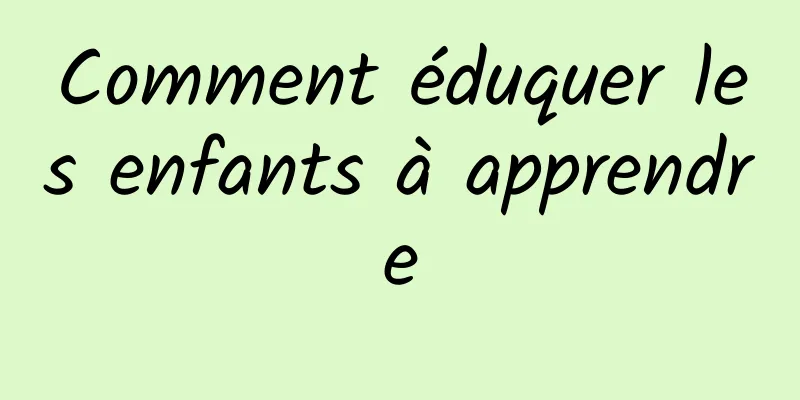 Comment éduquer les enfants à apprendre