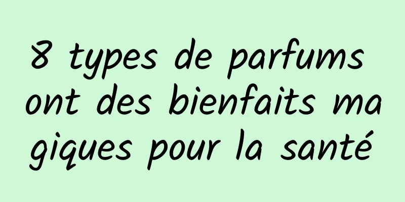 8 types de parfums ont des bienfaits magiques pour la santé