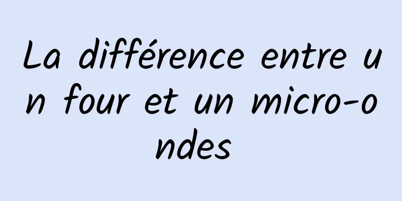 La différence entre un four et un micro-ondes 