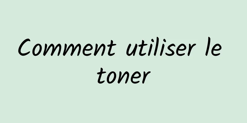 Comment utiliser le toner