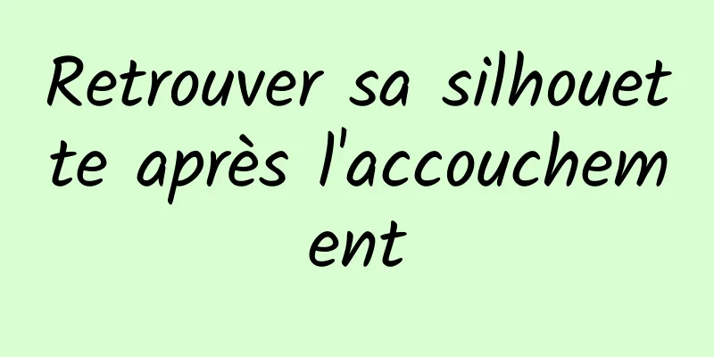 Retrouver sa silhouette après l'accouchement