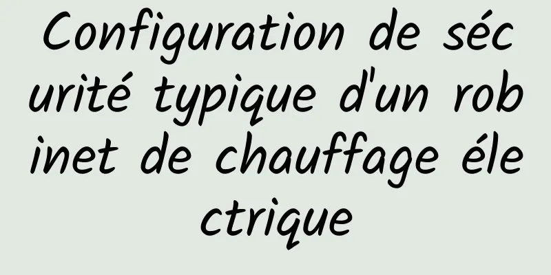 Configuration de sécurité typique d'un robinet de chauffage électrique