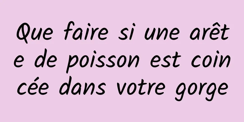 Que faire si une arête de poisson est coincée dans votre gorge