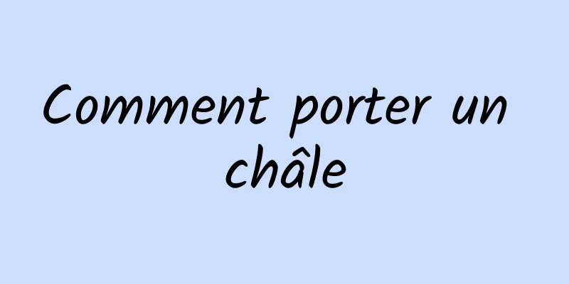 Comment porter un châle