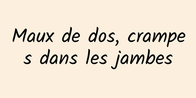 Maux de dos, crampes dans les jambes