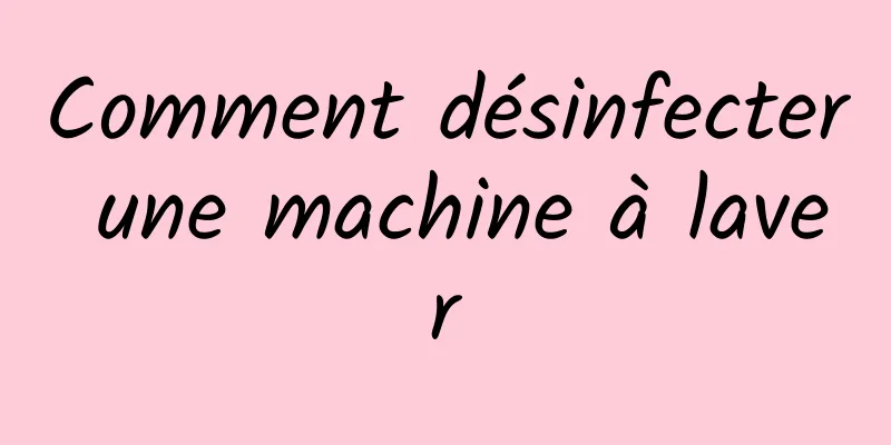 Comment désinfecter une machine à laver